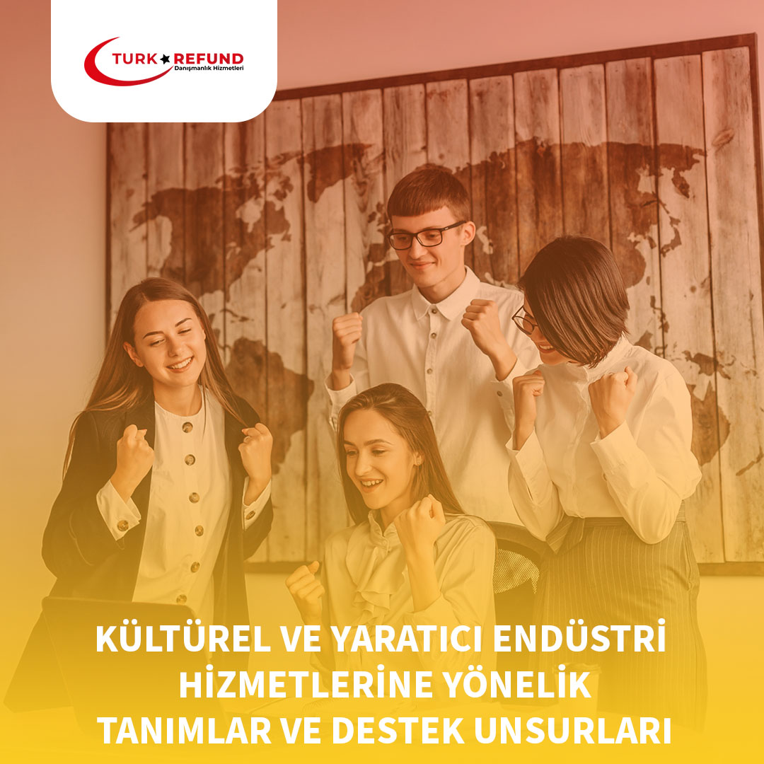 Kültürel ve Yaratıcı Endüstri Hizmetlerine Yönelik Tanımlar ve Destek Unsurları || Türkrefund